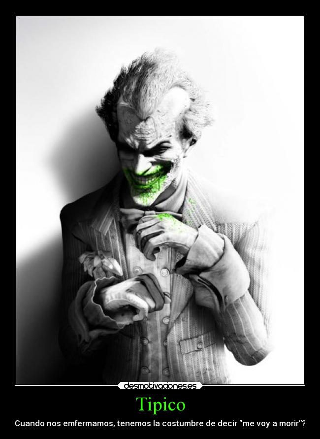 Tipico - Cuando nos emfermamos, tenemos la costumbre de decir me voy a morir?