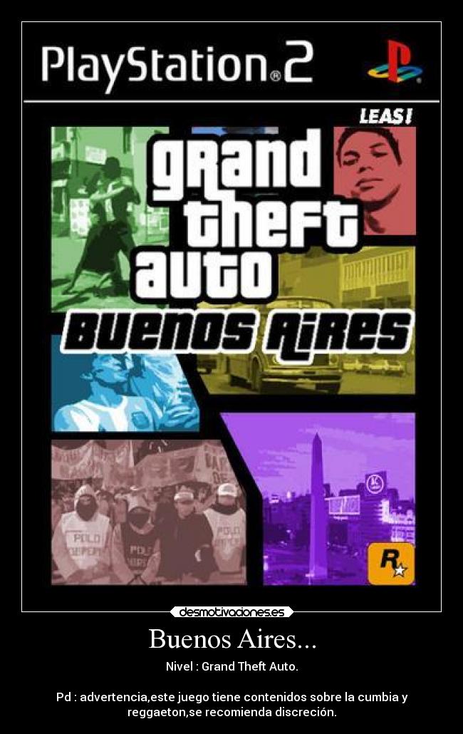 Buenos Aires... - Nivel : Grand Theft Auto.

Pd : advertencia,este juego tiene contenidos sobre la cumbia y
reggaeton,se recomienda discreción.