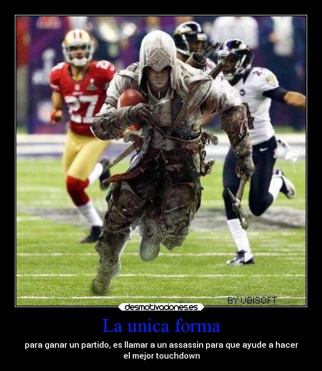 La unica forma - para ganar un partido, es llamar a un assassin para que ayude a hacer
el mejor touchdown