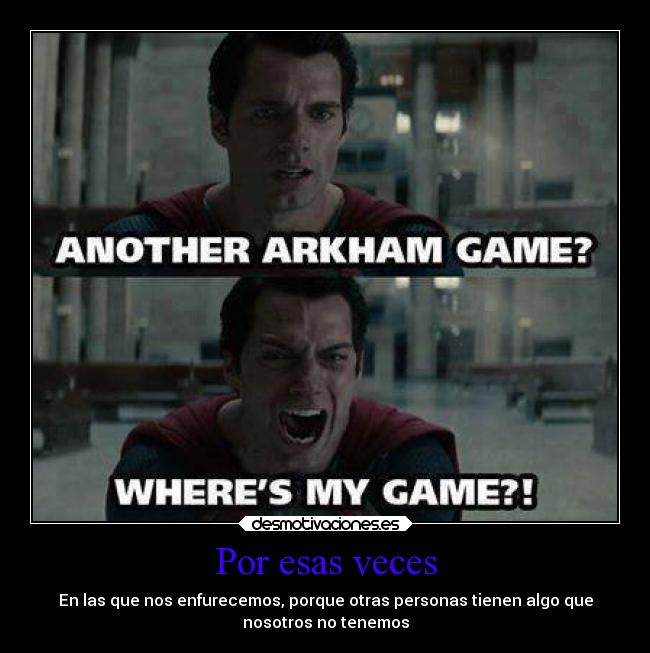 Por esas veces - En las que nos enfurecemos, porque otras personas tienen algo que
nosotros no tenemos