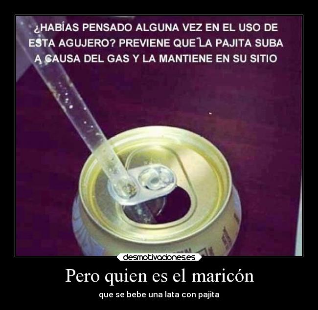 Pero quien es el maricón - que se bebe una lata con pajita