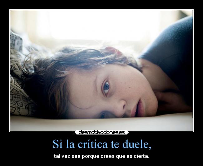 Si la crítica te duele, -