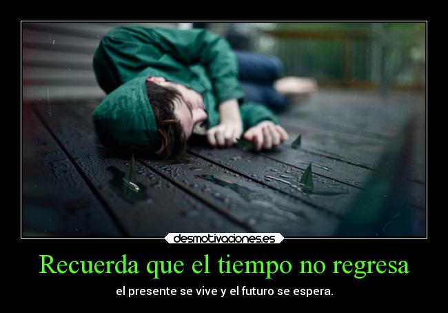 Recuerda que el tiempo no regresa - 