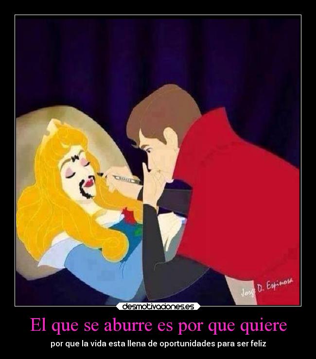 El que se aburre es por que quiere - por que la vida esta llena de oportunidades para ser feliz