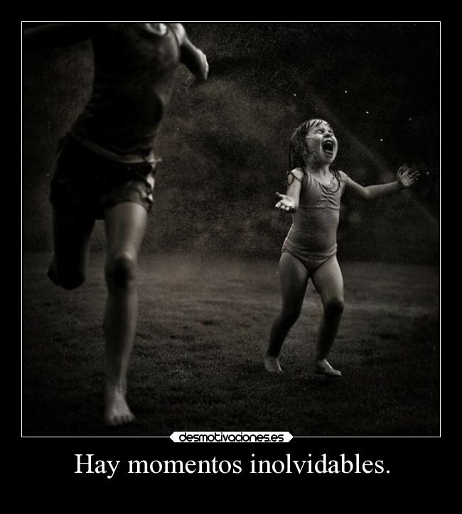 Hay momentos inolvidables. - 