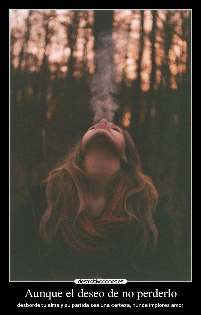 Aunque el deseo de no perderlo -