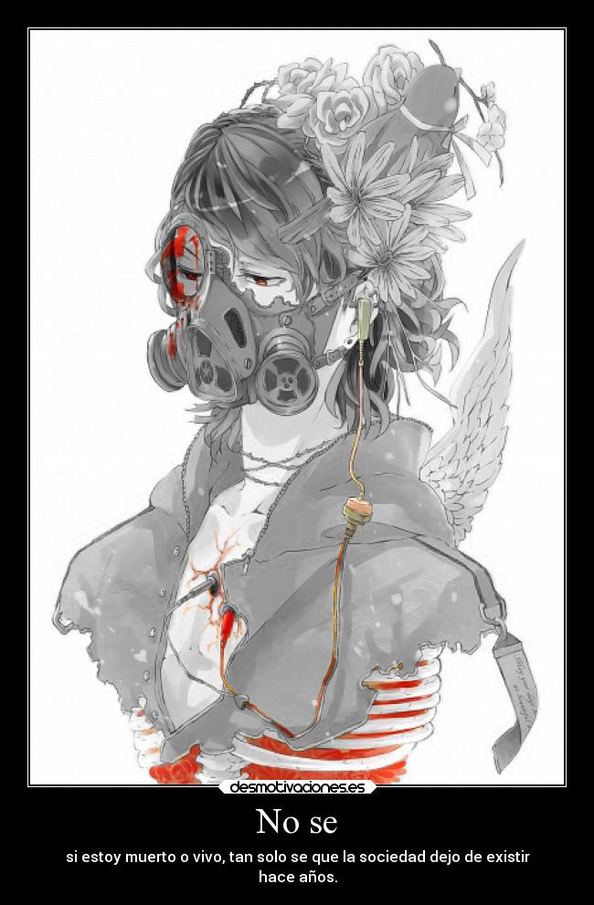 No se - si estoy muerto o vivo, tan solo se que la sociedad dejo de existir
hace años.