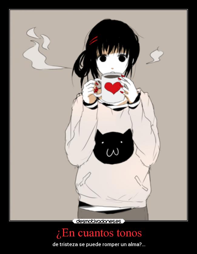 ¿En cuantos tonos - de tristeza se puede romper un alma?...