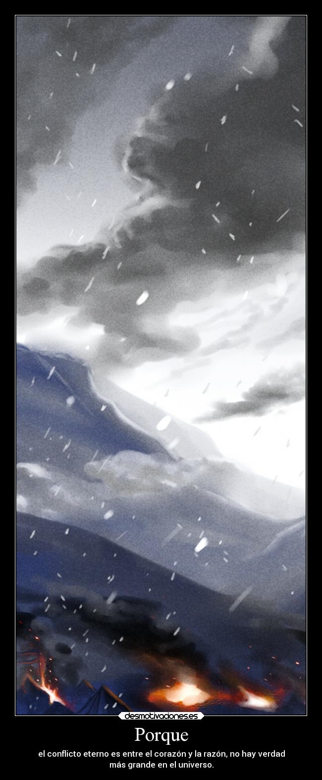 Porque - el conflicto eterno es entre el corazón y la razón, no hay verdad
más grande en el universo.