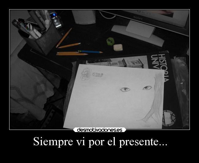 Siempre vi por el presente... -
