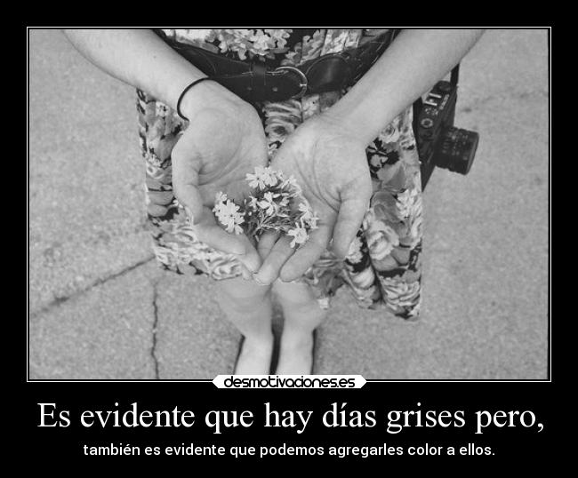 Es evidente que hay días grises pero, -