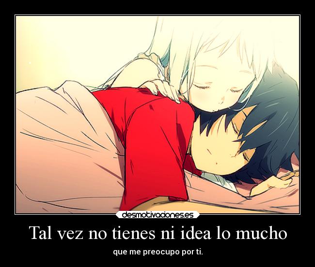Tal vez no tienes ni idea lo mucho -