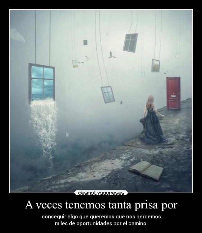 A veces tenemos tanta prisa por -