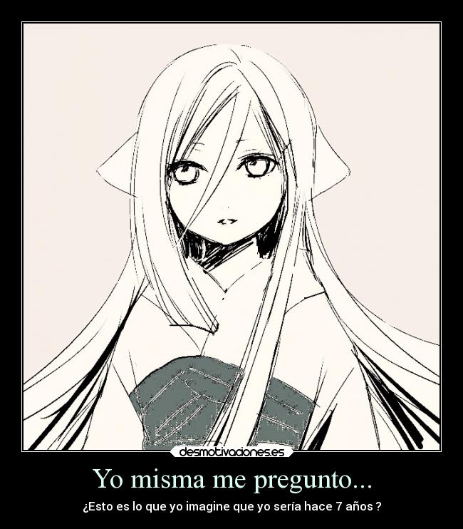 Yo misma me pregunto... - ¿Esto es lo que yo imagine que yo sería hace 7 años ?