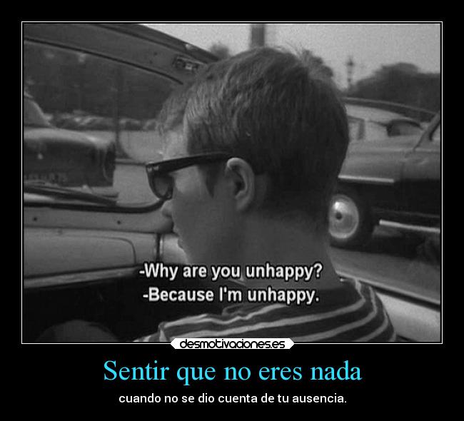 Sentir que no eres nada - cuando no se dio cuenta de tu ausencia.