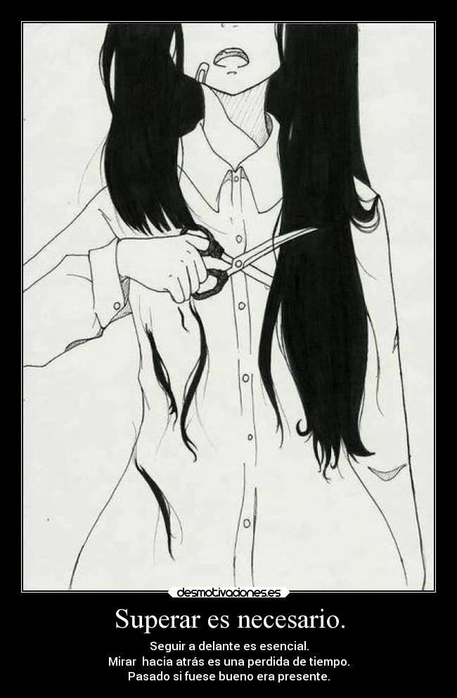 Superar es necesario. - Seguir a delante es esencial.
Mirar  hacia atrás es una perdida de tiempo.
Pasado si fuese bueno era presente.