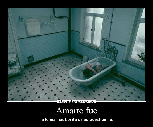 Amarte fue - la forma más bonita de autodestruirme.