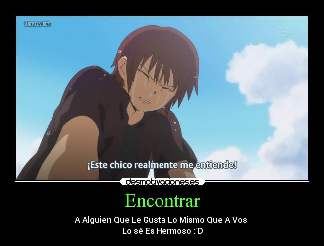 Encontrar - A Alguien Que Le Gusta Lo Mismo Que A Vos
Lo sé Es Hermoso :`D
