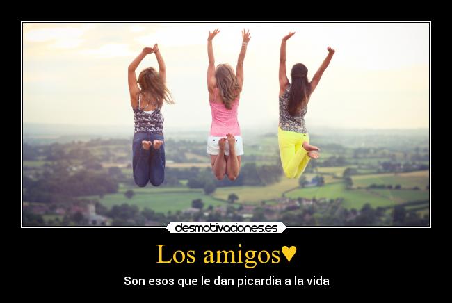 Los amigos♥ - Son esos que le dan picardia a la vida♥