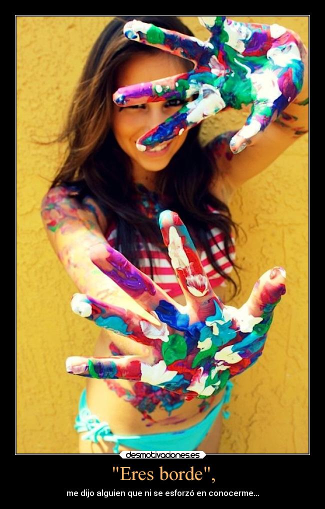 Eres borde, - 