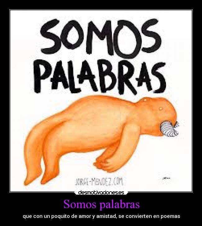 Somos palabras - que con un poquito de amor y amistad, se convierten en poemas