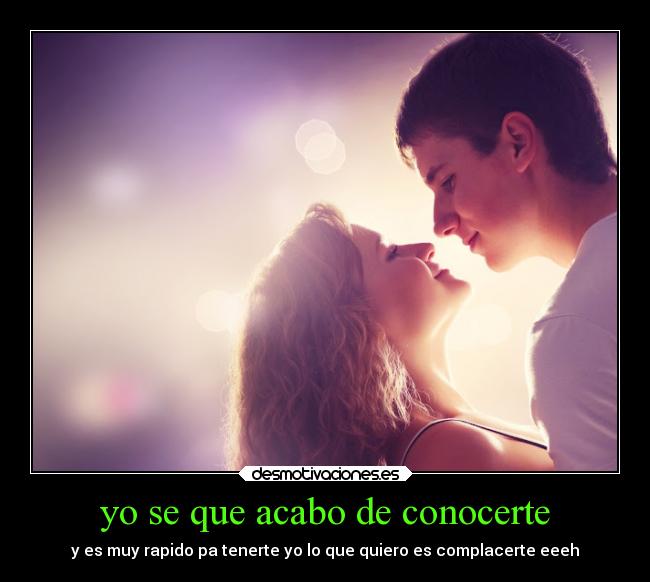 yo se que acabo de conocerte -