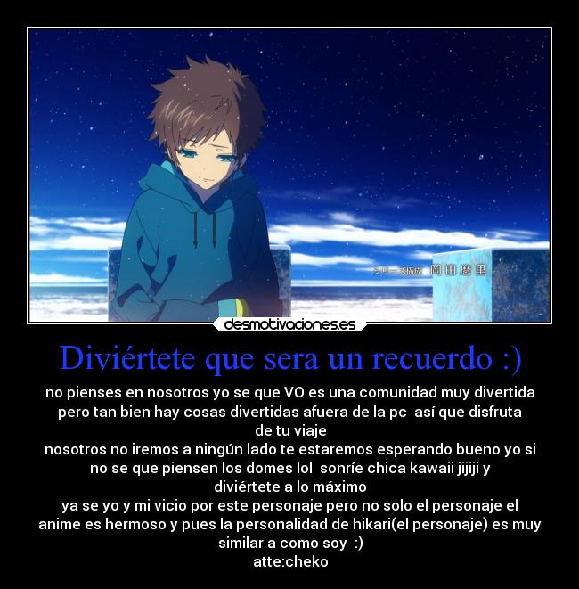 Diviértete que sera un recuerdo :) -