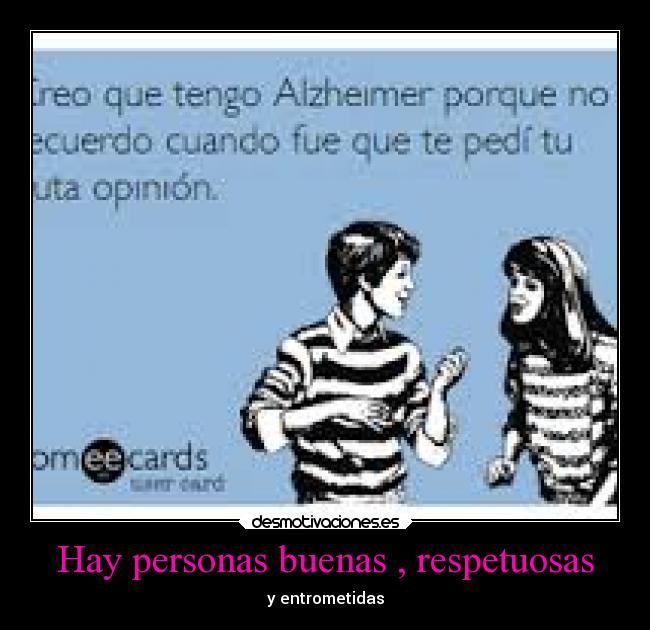 Hay personas buenas , respetuosas - y entrometidas
