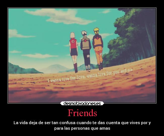 Friends - La vida deja de ser tan confusa cuando te das cuenta que vives por y
para las personas que amas