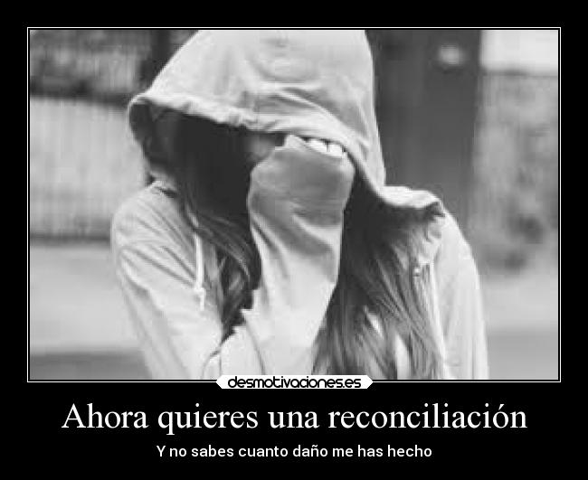 Ahora quieres una reconciliación -