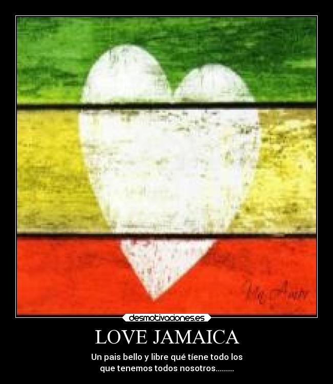 LOVE JAMAICA - Un pais bello y libre qué tíene todo los
que tenemos todos nosotros.........