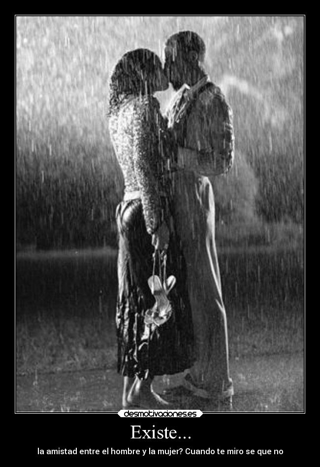 Existe... - la amistad entre el hombre y la mujer? Cuando te miro se que no