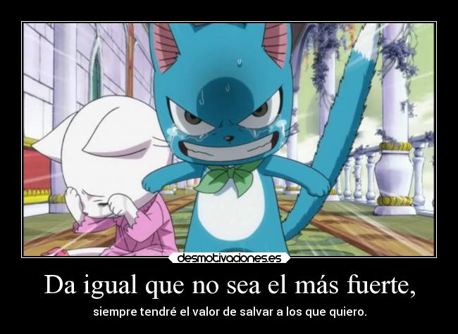 Da igual que no sea el más fuerte, - siempre tendré el valor de salvar a los que quiero.