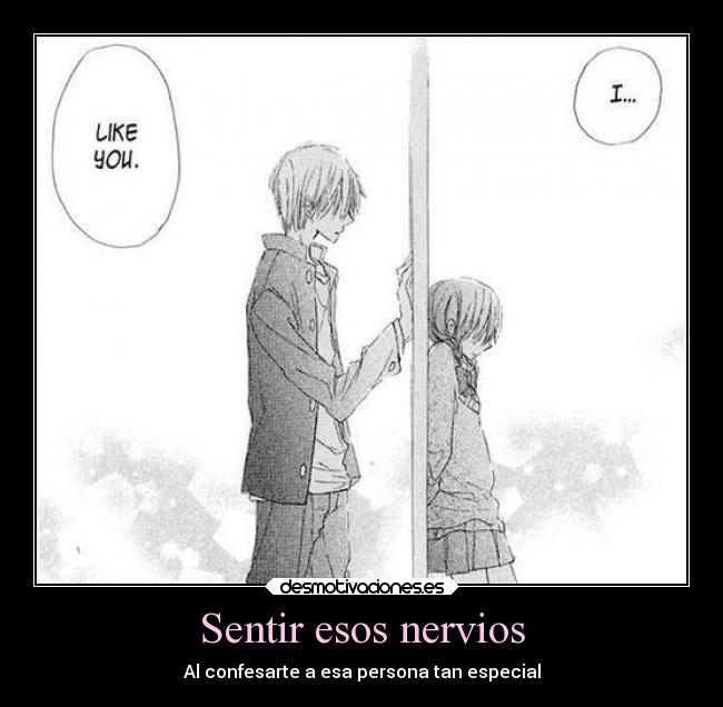 Sentir esos nervios - Al confesarte a esa persona tan especial