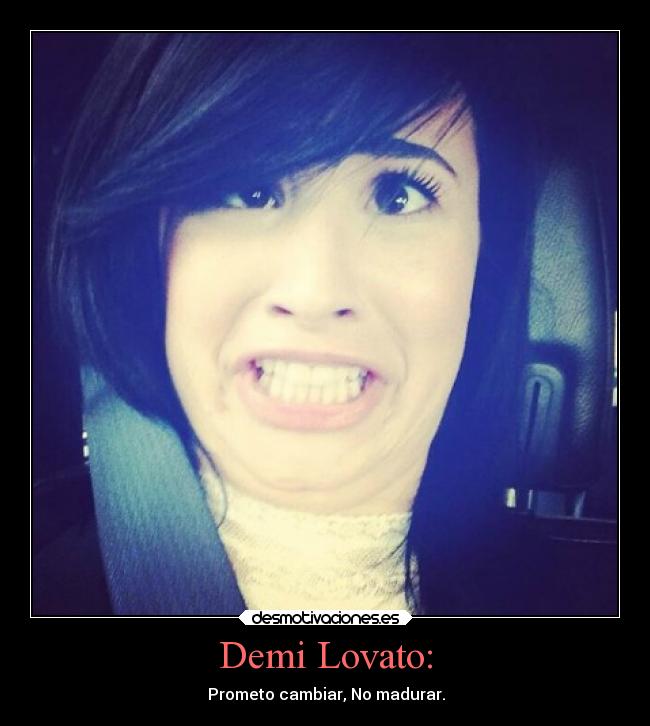 Demi Lovato: - ♥♥Prometo cambiar, No madurar.♥♥