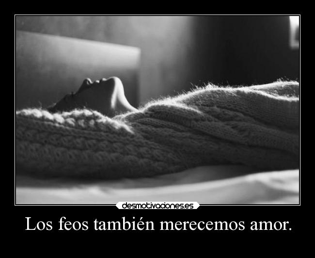 Los feos también merecemos amor. - 