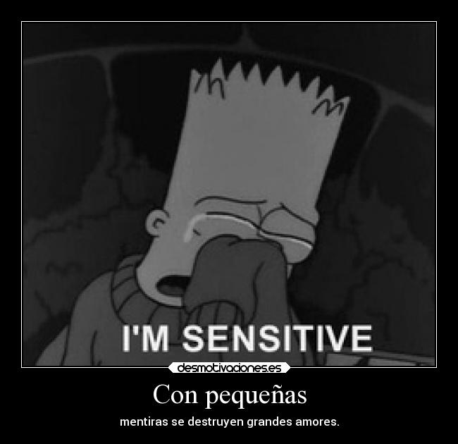 Con pequeñas - mentiras se destruyen grandes amores.