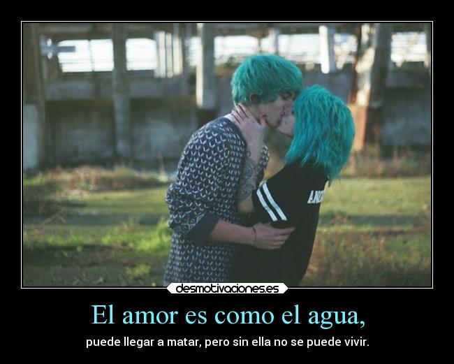 El amor es como el agua, - 
