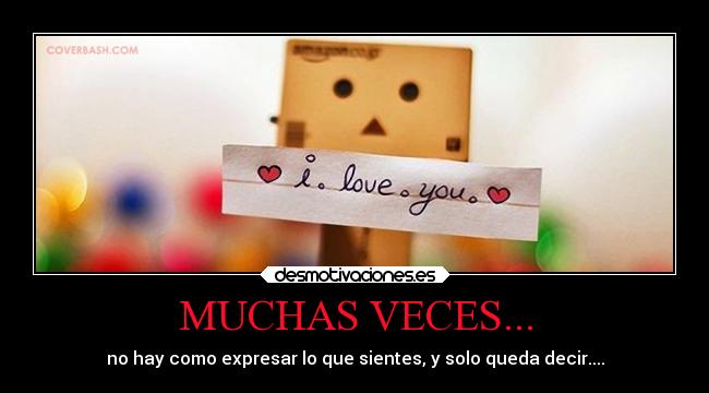 MUCHAS VECES... - no hay como expresar lo que sientes, y solo queda decir....