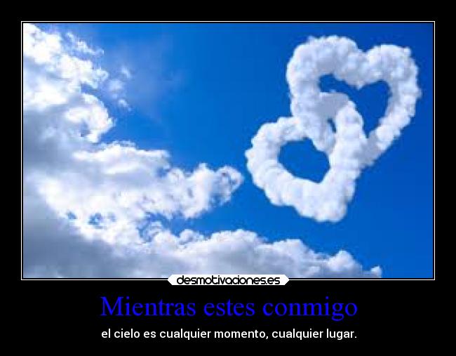 Mientras estes conmigo - el cielo es cualquier momento, cualquier lugar.