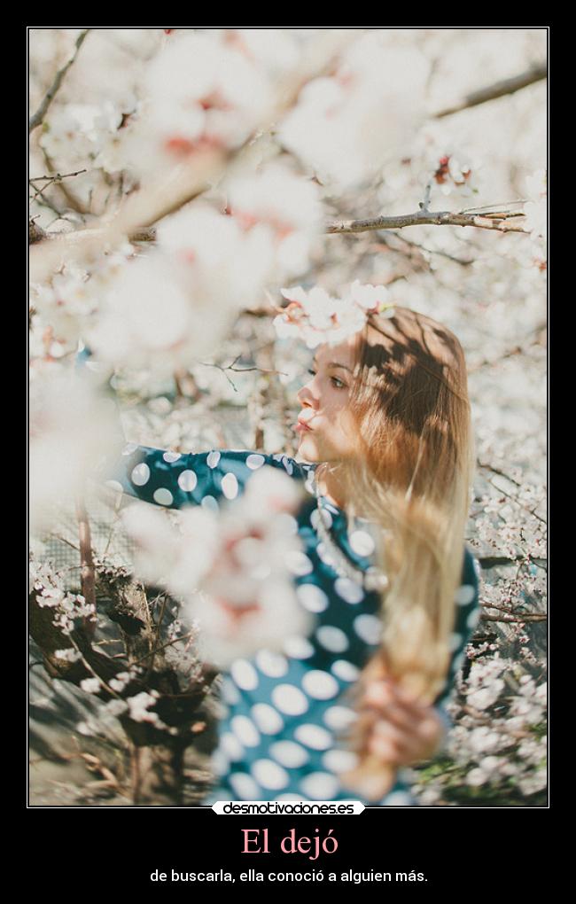 El dejó - de buscarla, ella conoció a alguien más.