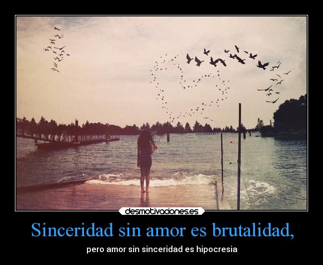 Sinceridad sin amor es brutalidad, -