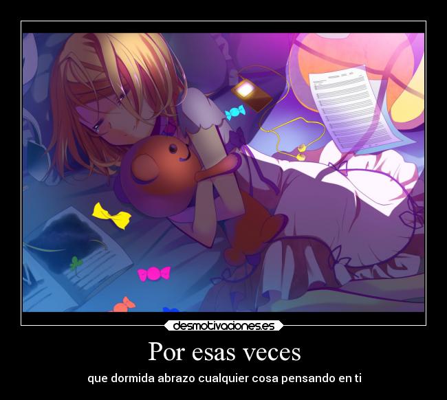 Por esas veces - que dormida abrazo cualquier cosa pensando en ti