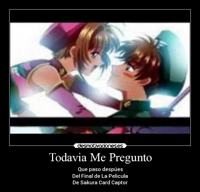 Todavia Me Pregunto - Que paso despúes
Del Final de La Pelicula
De Sakura Card Captor