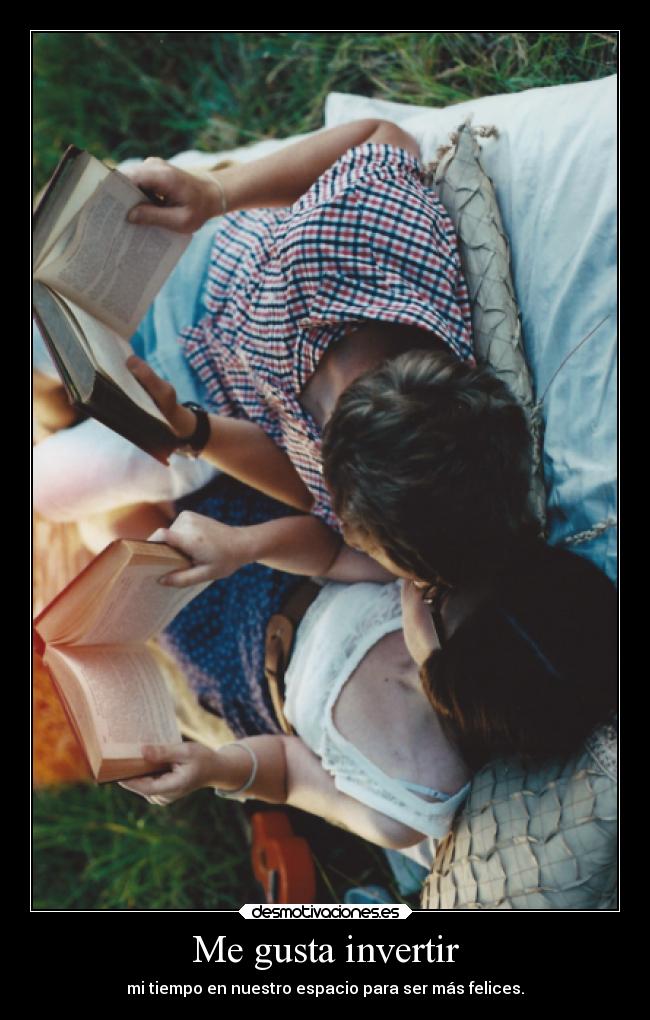 Me gusta invertir - mi tiempo en nuestro espacio para ser más felices.