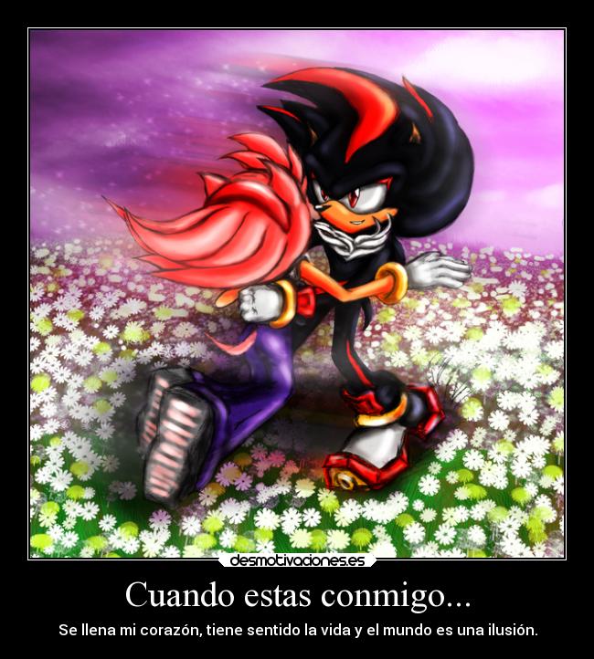 Cuando estas conmigo... - Se llena mi corazón, tiene sentido la vida y el mundo es una ilusión.