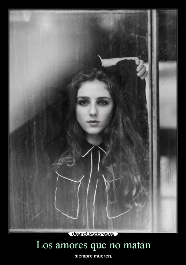 Los amores que no matan - siempre mueren.