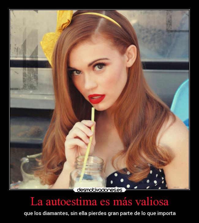 La autoestima es más valiosa - que los diamantes, sin ella pierdes gran parte de lo que importa