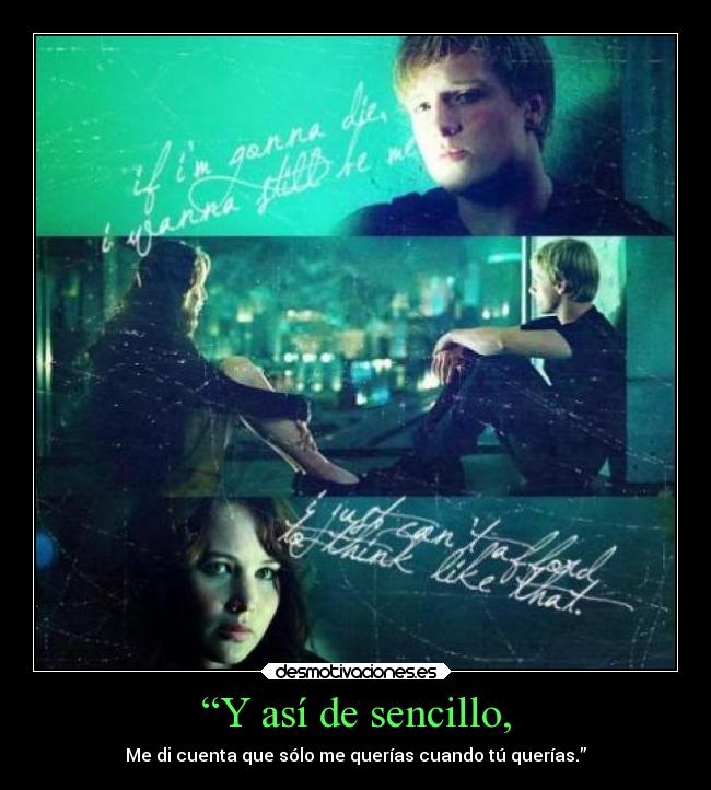 “Y así de sencillo, - Me di cuenta que sólo me querías cuando tú querías.”