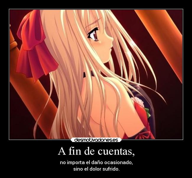 A fin de cuentas, - no importa el daño ocasionado,
sino el dolor sufrido.